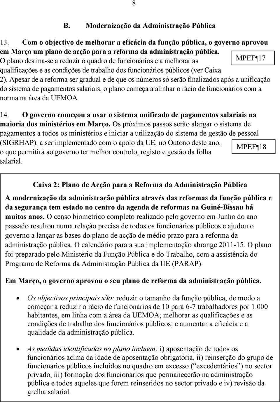 Apesar de a reforma ser gradual e de que os números só serão finalizados após a unificação do sistema de pagamentos salariais, o plano começa a alinhar o rácio de funcionários com a norma na área da