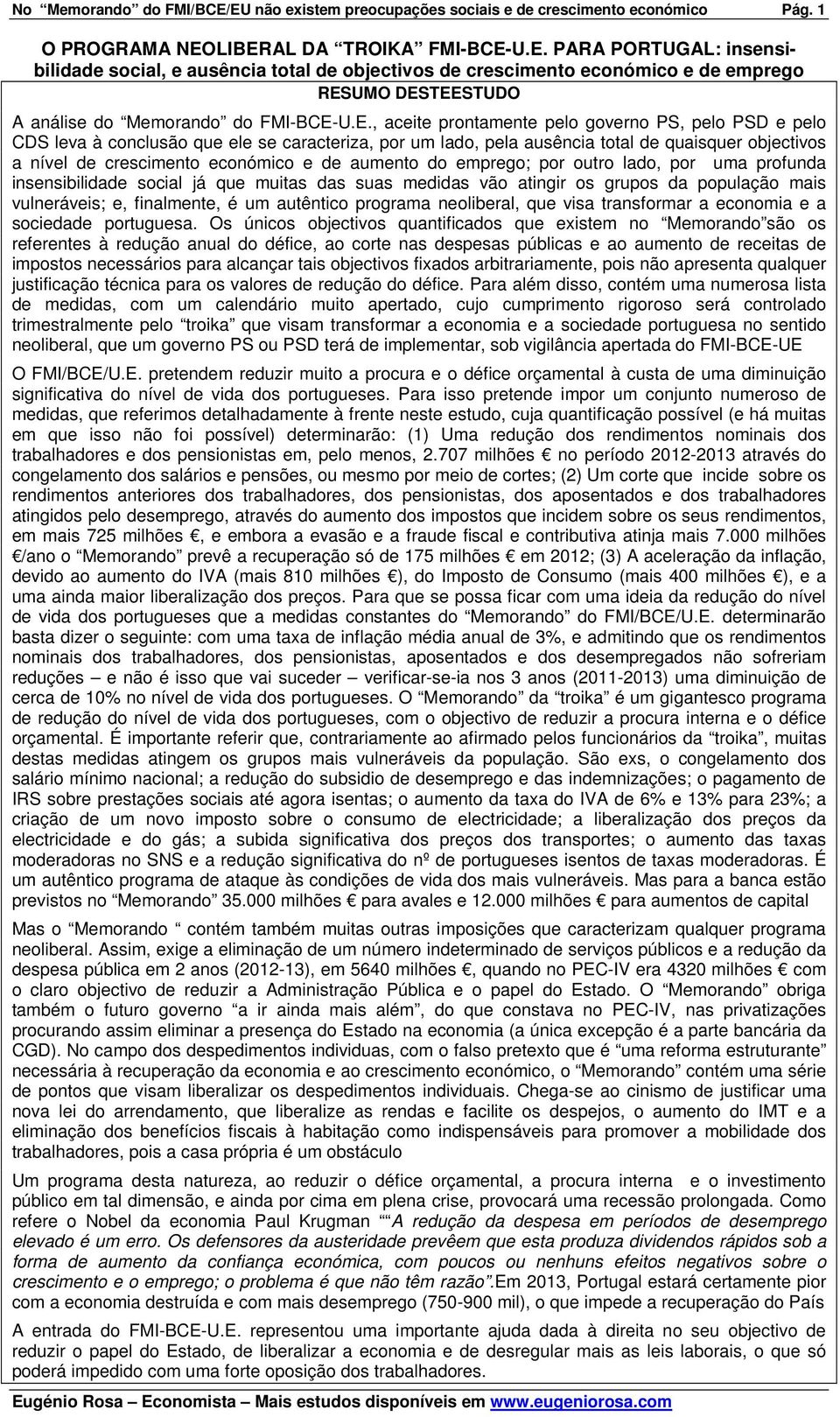 aumento do emprego; por outro lado, por uma profunda insensibilidade social já que muitas das suas medidas vão atingir os grupos da população mais vulneráveis; e, finalmente, é um autêntico programa