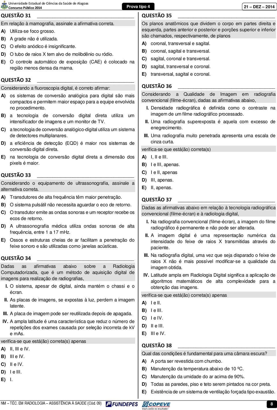 QUESTÃO 32 Considerando a fluoroscopia digital, é correto afirmar: A) os sistemas de conversão analógica para digital são mais compactos e permitem maior espaço para a equipe envolvida no