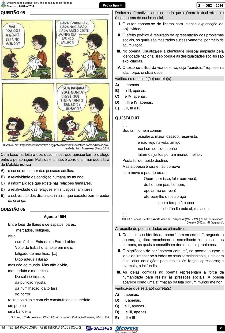 No poema, visualiza-se a identidade pessoal ampliada pela identidade nacional, isso porque as desigualdades sociais são explicitadas. IV.