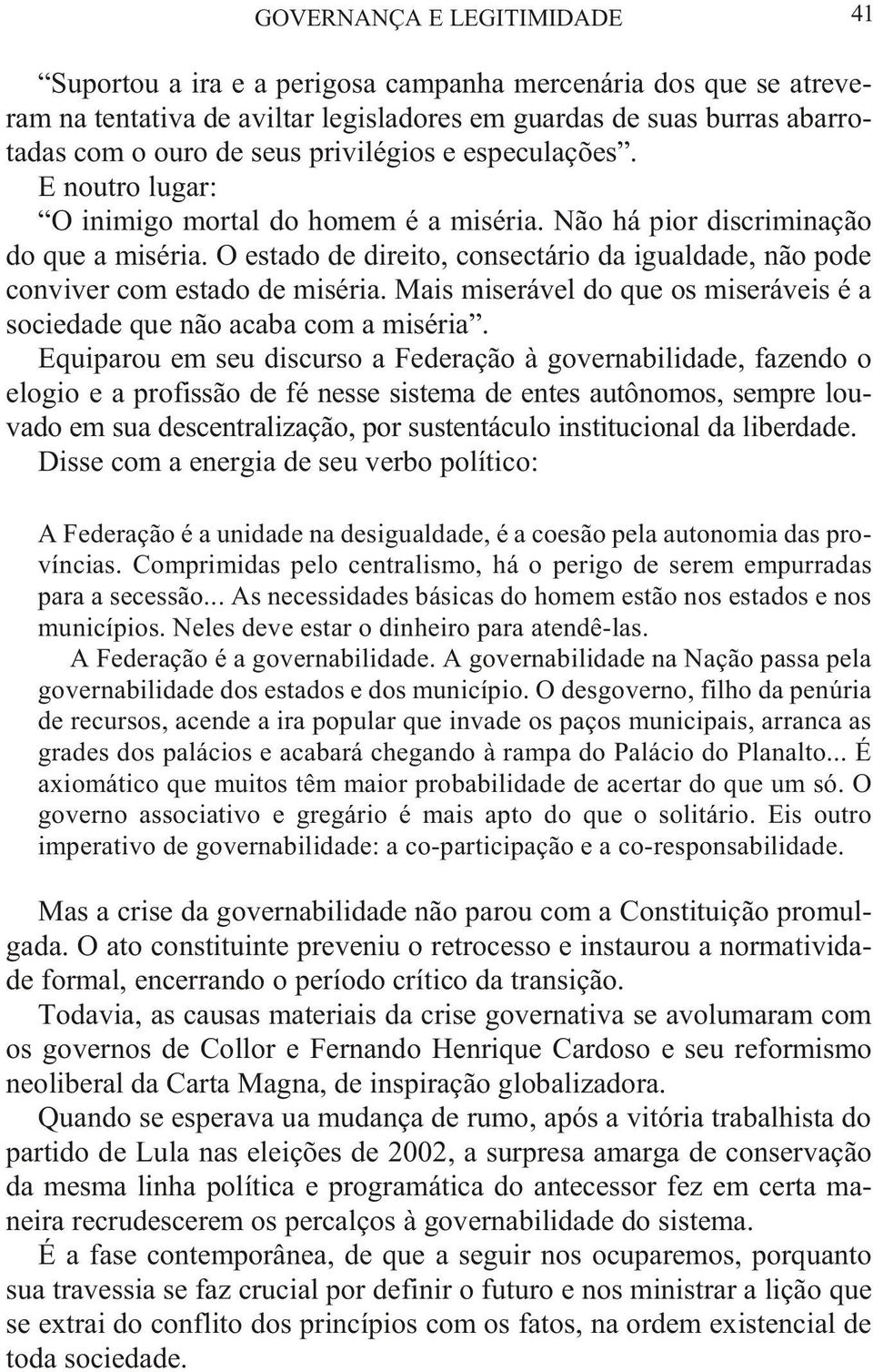 O es ta do de di rei to, con sec tá rio da igual da de, não po de conviver com estado de miséria. Mais miserável do que os miseráveis é a so cie da de que não acaba com a miséria.