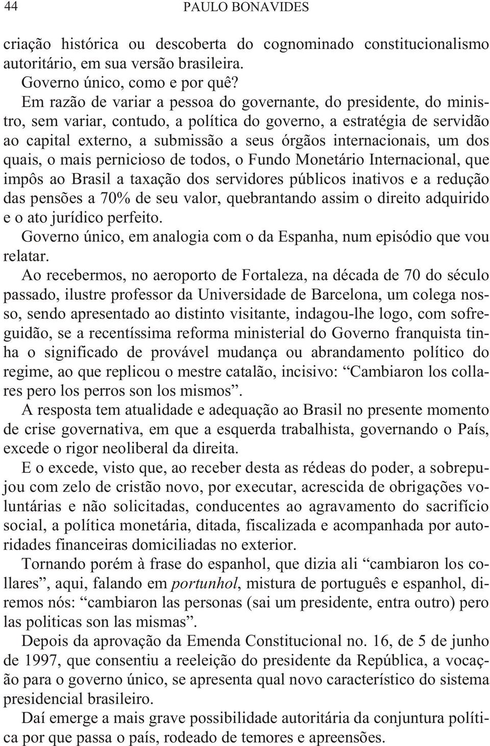 miss ão a seus órg ãos in ter na cio nais, um dos quais, o mais per ni cio so de to dos, o Fun do Mo ne tá rio Inter na cio nal, que impôs ao Bra sil a ta xaç ão dos ser vi do res pú bli cos ina ti