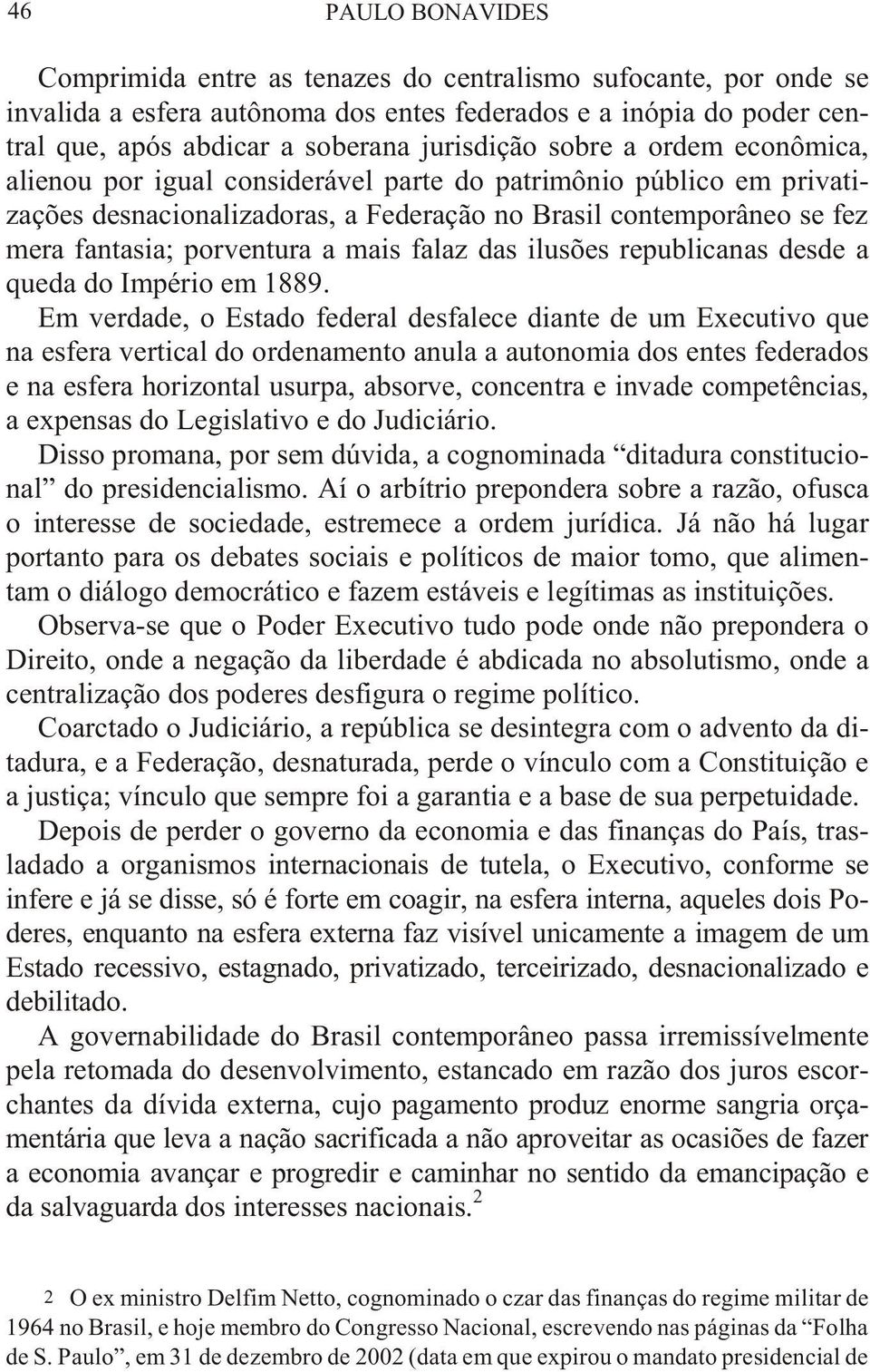 Brasil contemporâneo se fez mera fantasia; porventura a mais falaz das ilusões republicanas desde a que da do Impé rio em 1889.