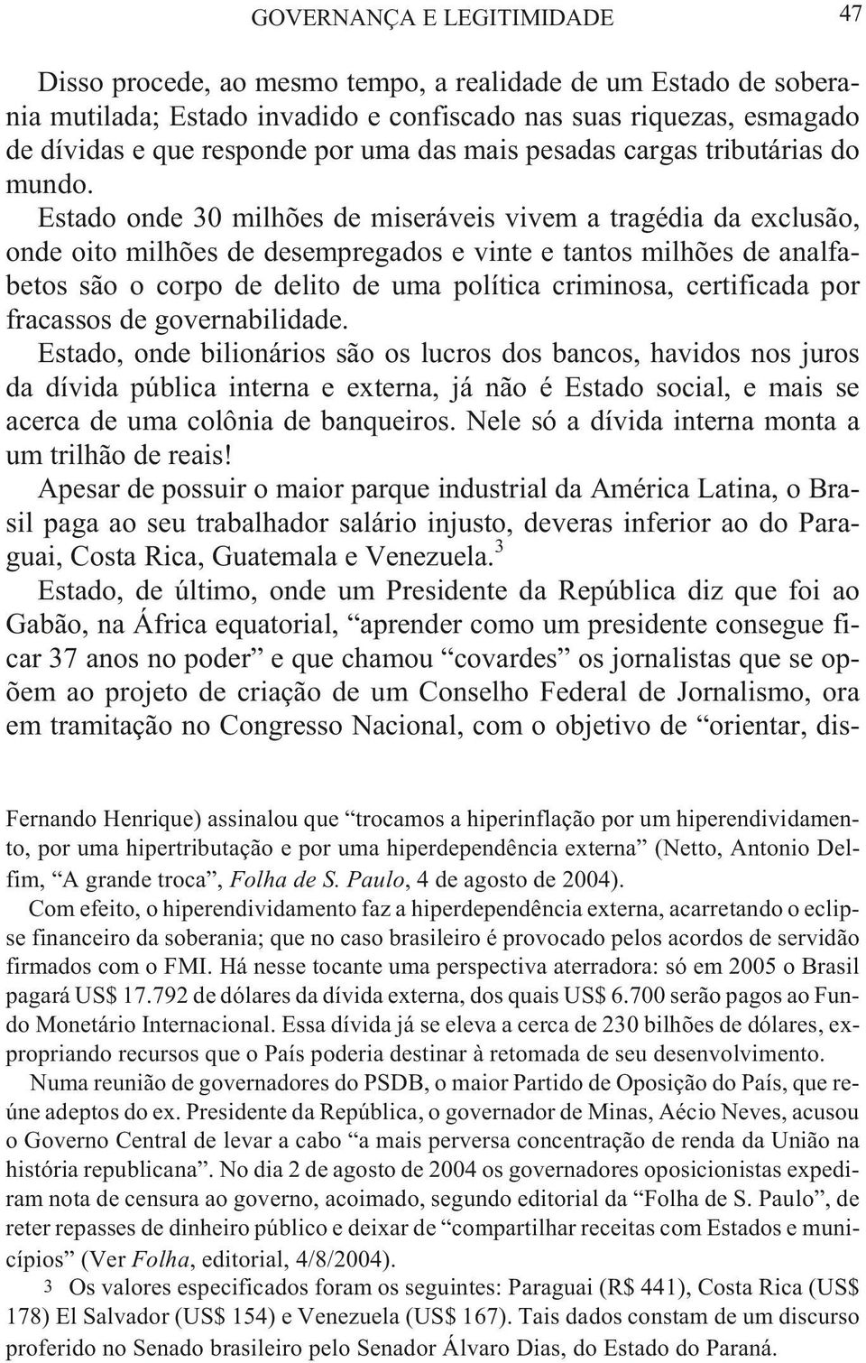 Esta do on de 30 milh ões de mi se rá veis vi vem a tra gé dia da ex clus ão, on de oi to milh ões de de sem pre ga dos e vin te e tan tos milh ões de anal fa - be tos são o cor po de de li to de uma