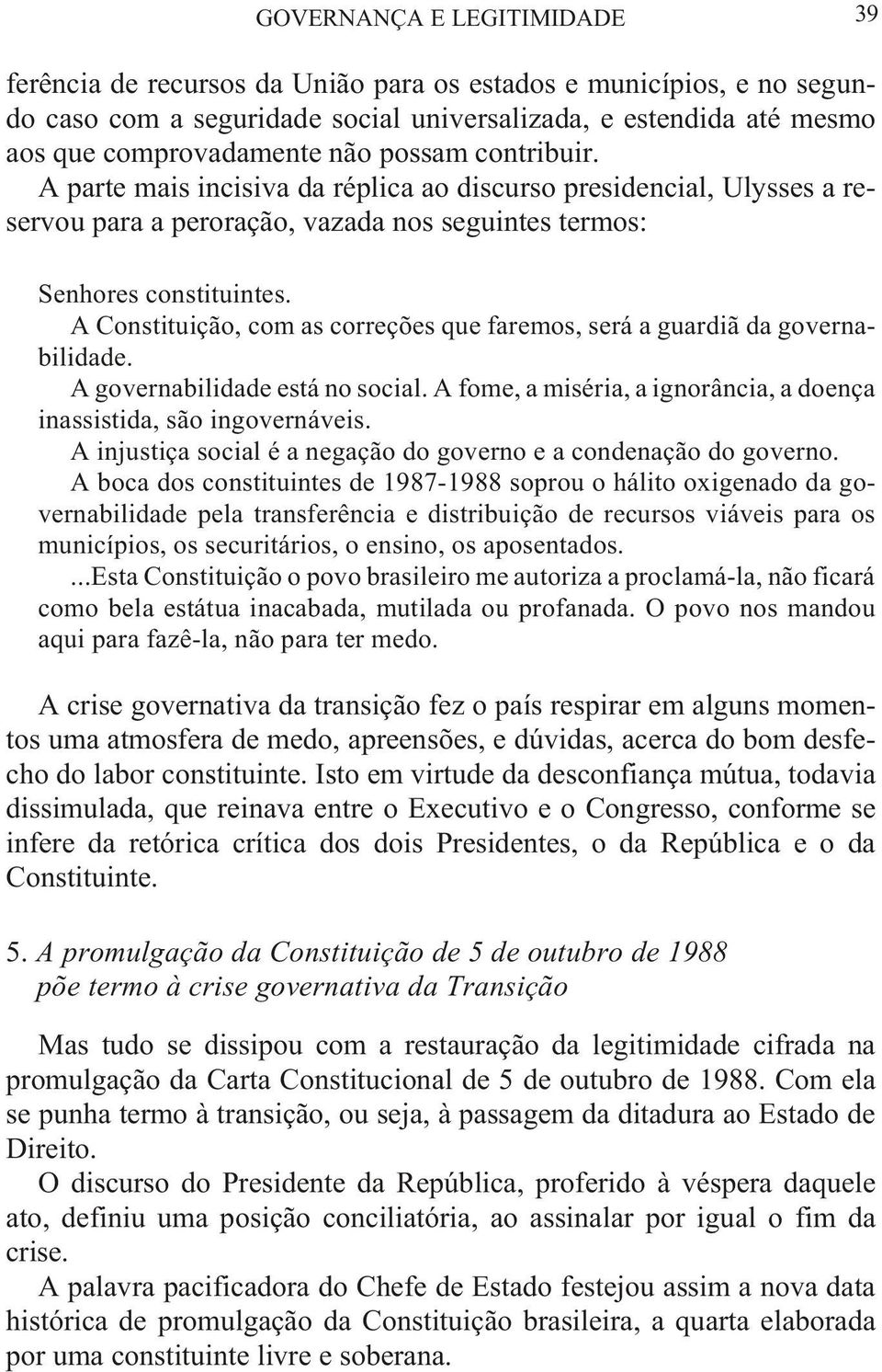 A Cons ti tuiç ão, com as co rreç ões que fa re mos, será a guar diã da go ver na - bi li da de. A go ver na bi li da de está no so cial.