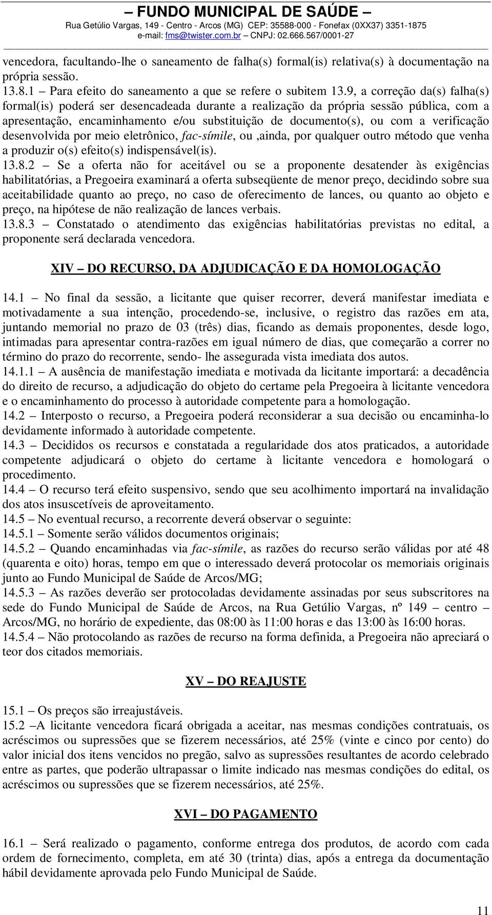 verificação desenvolvida por meio eletrônico, fac-símile, ou,ainda, por qualquer outro método que venha a produzir o(s) efeito(s) indispensável(is). 13.8.