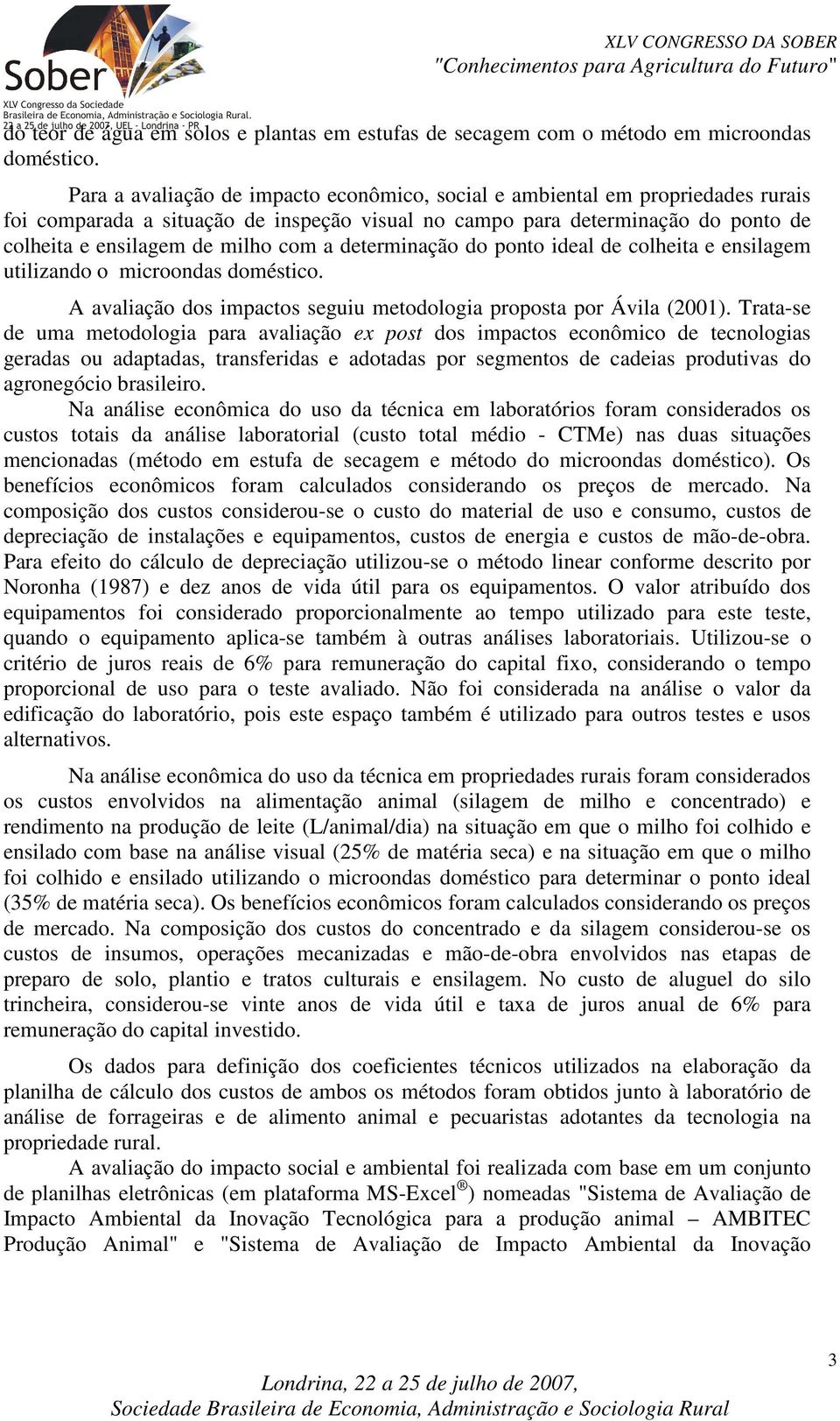 determinação do ponto ideal de colheita e ensilagem utilizando o microondas doméstico. A avaliação dos impactos seguiu metodologia proposta por Ávila (2001).