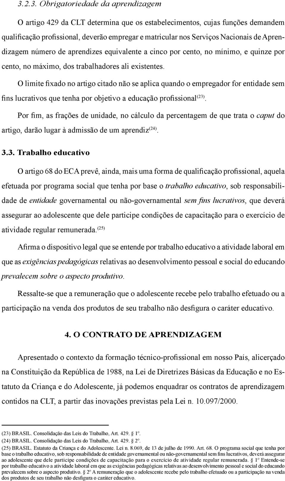 O limite fixado no artigo citado não se aplica quando o empregador for entidade sem fins lucrativos que tenha por objetivo a educação profissional (23).