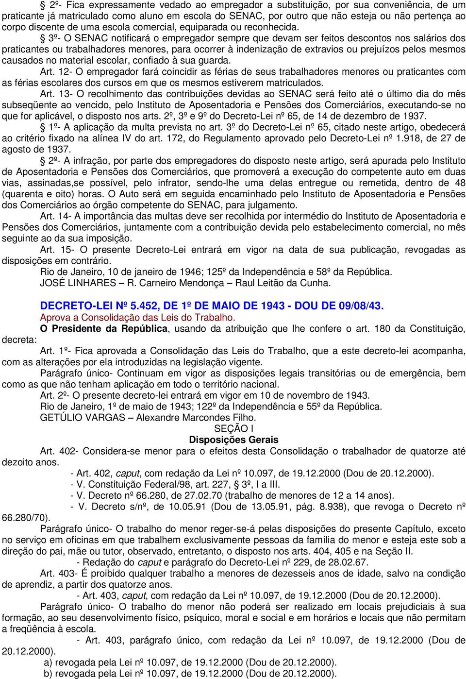 3º- O SENAC notificará o empregador sempre que devam ser feitos descontos nos salários dos praticantes ou trabalhadores menores, para ocorrer à indenização de extravios ou prejuízos pelos mesmos