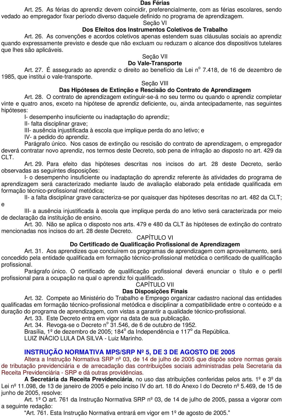 As convenções e acordos coletivos apenas estendem suas cláusulas sociais ao aprendiz quando expressamente previsto e desde que não excluam ou reduzam o alcance dos dispositivos tutelares que lhes são