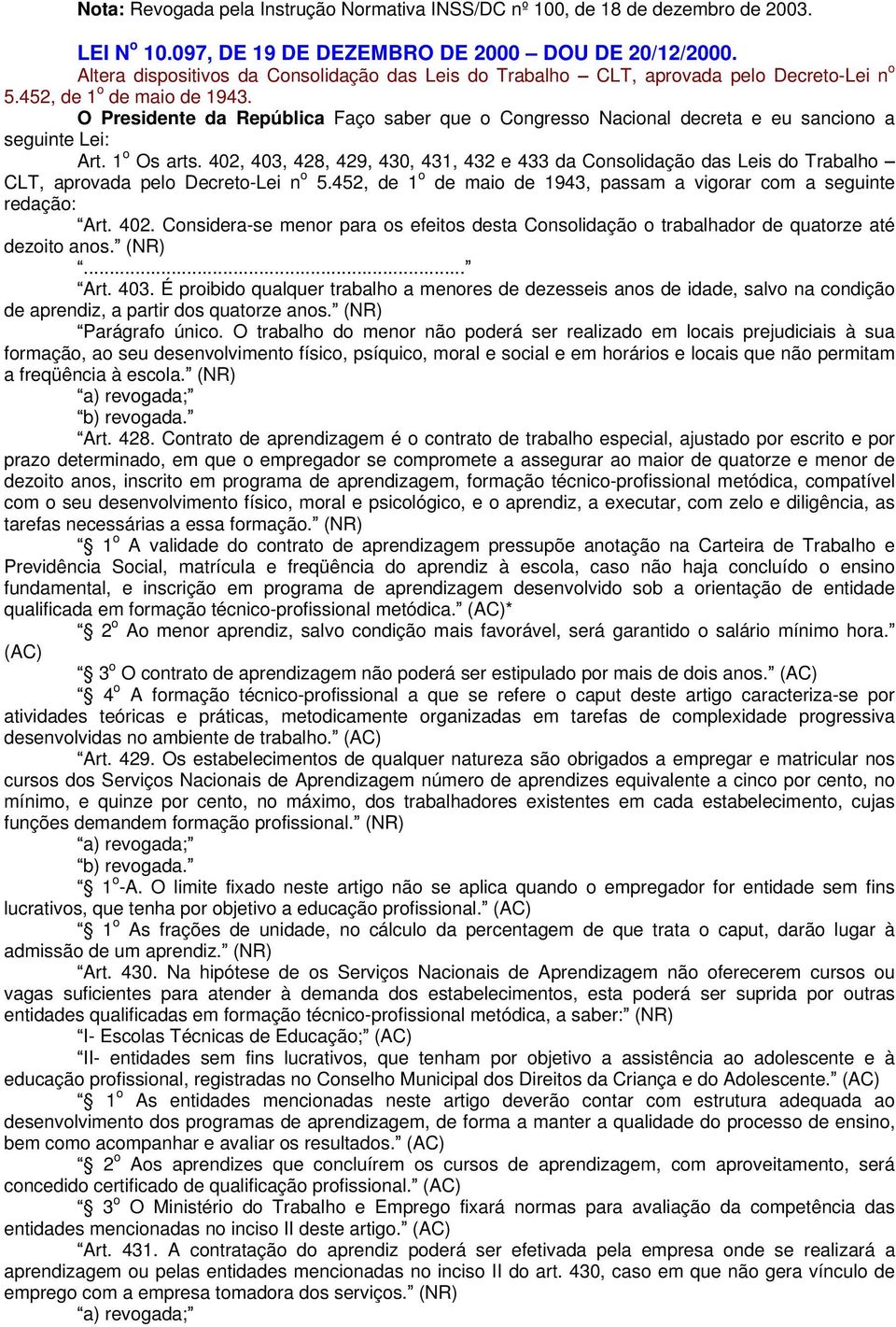 O Presidente da República Faço saber que o Congresso Nacional decreta e eu sanciono a seguinte Lei: Art. 1 o Os arts.