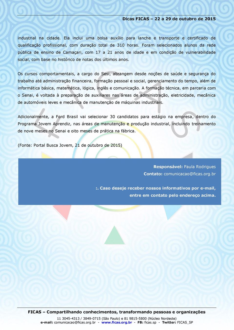 Os cursos comportamentais, a cargo do Sesi, abrangem desde noções de saúde e segurança do trabalho até administração financeira, formação pessoal e social, gerenciamento do tempo, além de informática