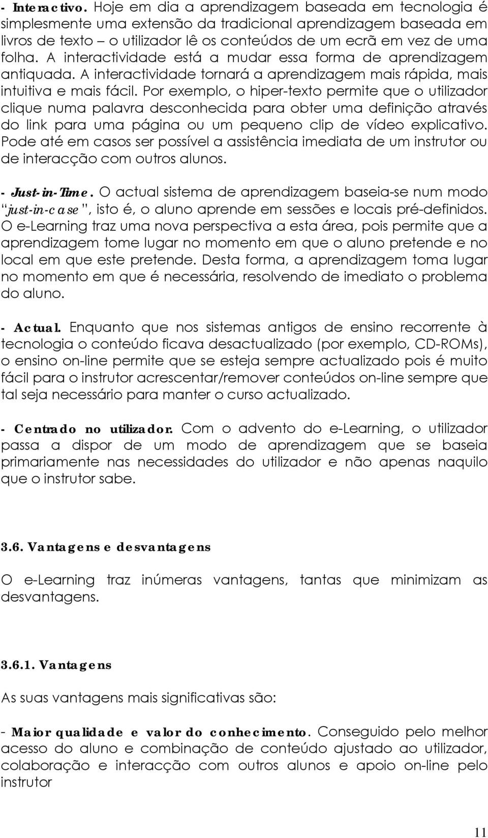 A interactividade está a mudar essa forma de aprendizagem antiquada. A interactividade tornará a aprendizagem mais rápida, mais intuitiva e mais fácil.