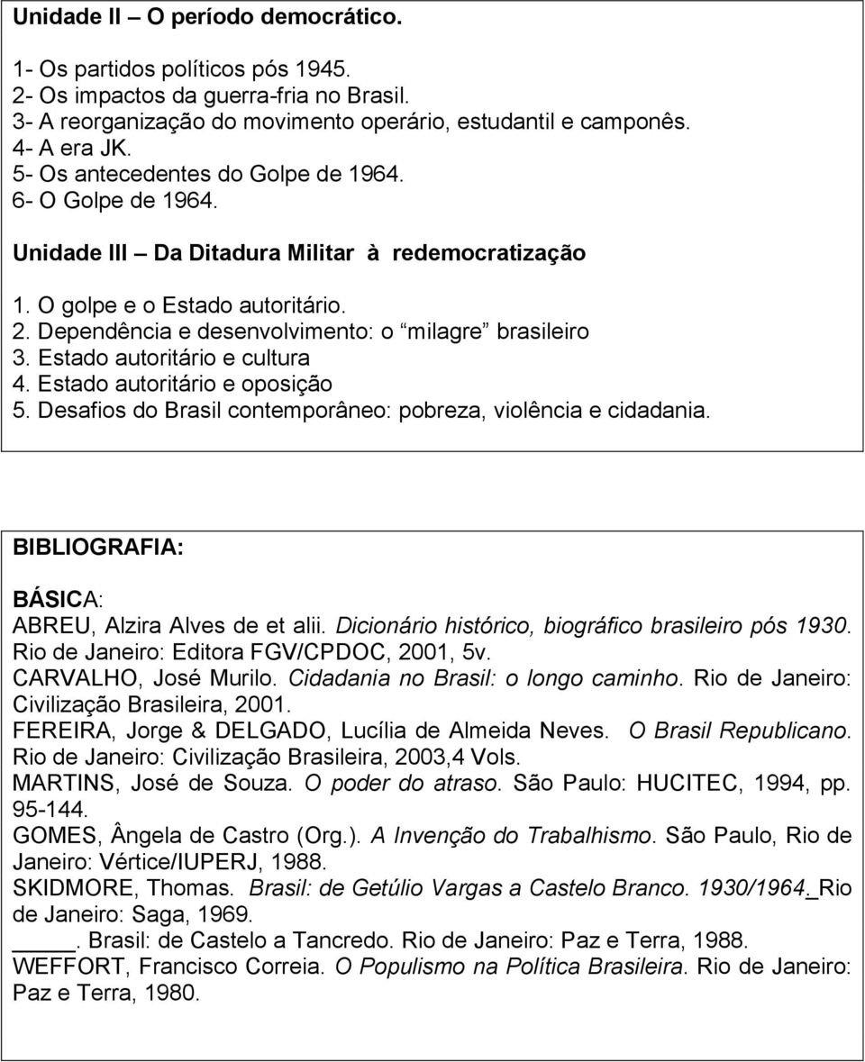 Estado autoritário e cultura 4. Estado autoritário e oposição 5. Desafios do Brasil contemporâneo: pobreza, violência e cidadania. BIBLIOGRAFIA: BÁSICA: ABREU, Alzira Alves de et alii.