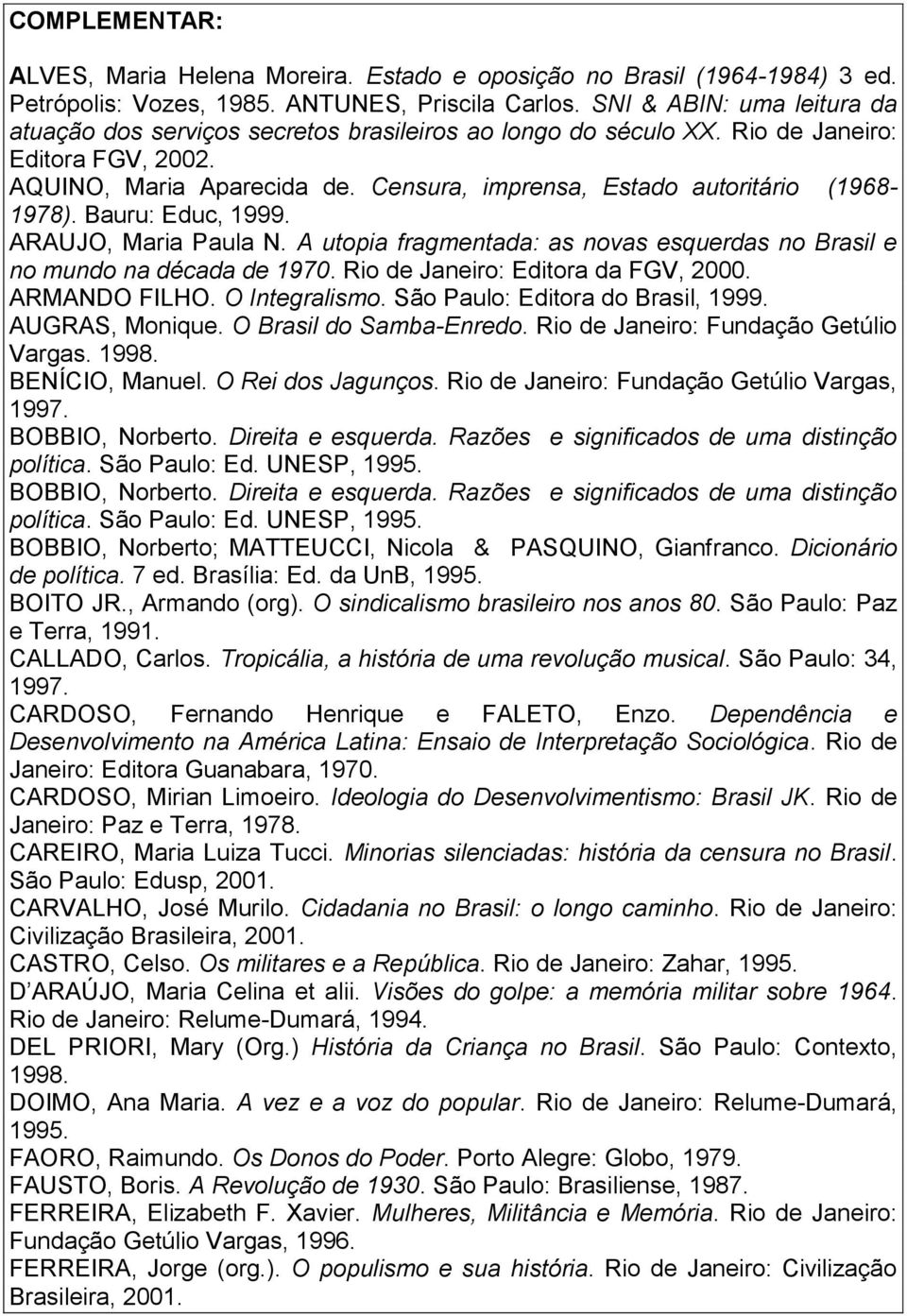 Censura, imprensa, Estado autoritário (1968-1978). Bauru: Educ, 1999. ARAUJO, Maria Paula N. A utopia fragmentada: as novas esquerdas no Brasil e no mundo na década de 1970.