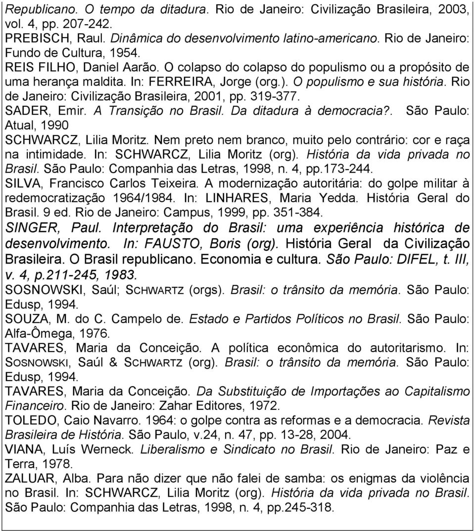 Rio de Janeiro: Civilização Brasileira, 2001, pp. 319-377. SADER, Emir. A Transição no Brasil. Da ditadura à democracia?. São Paulo: Atual, 1990 SCHWARCZ, Lilia Moritz.