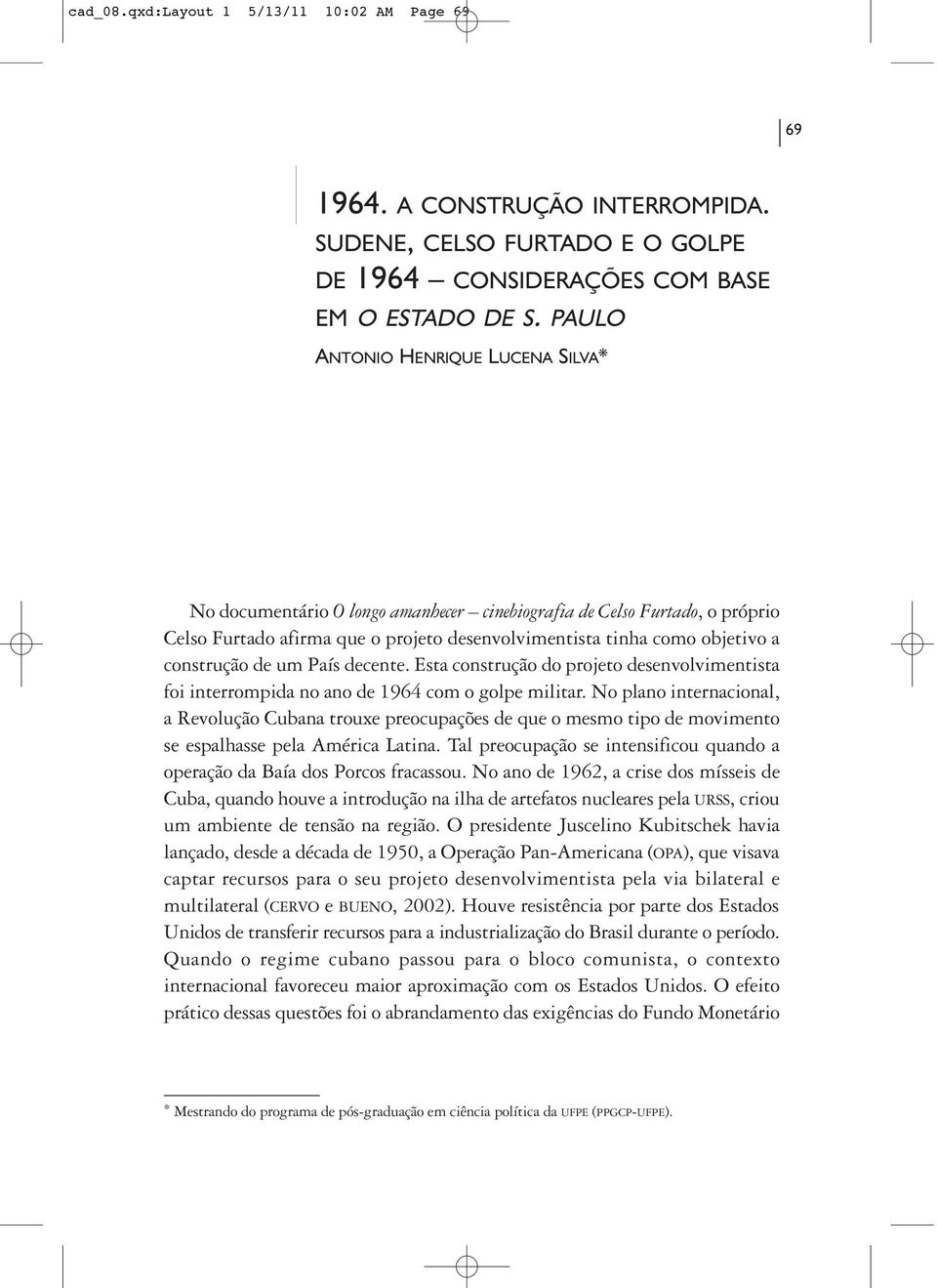 de um País decente. Esta construção do projeto desenvolvimentista foi interrompida no ano de 1964 com o golpe militar.