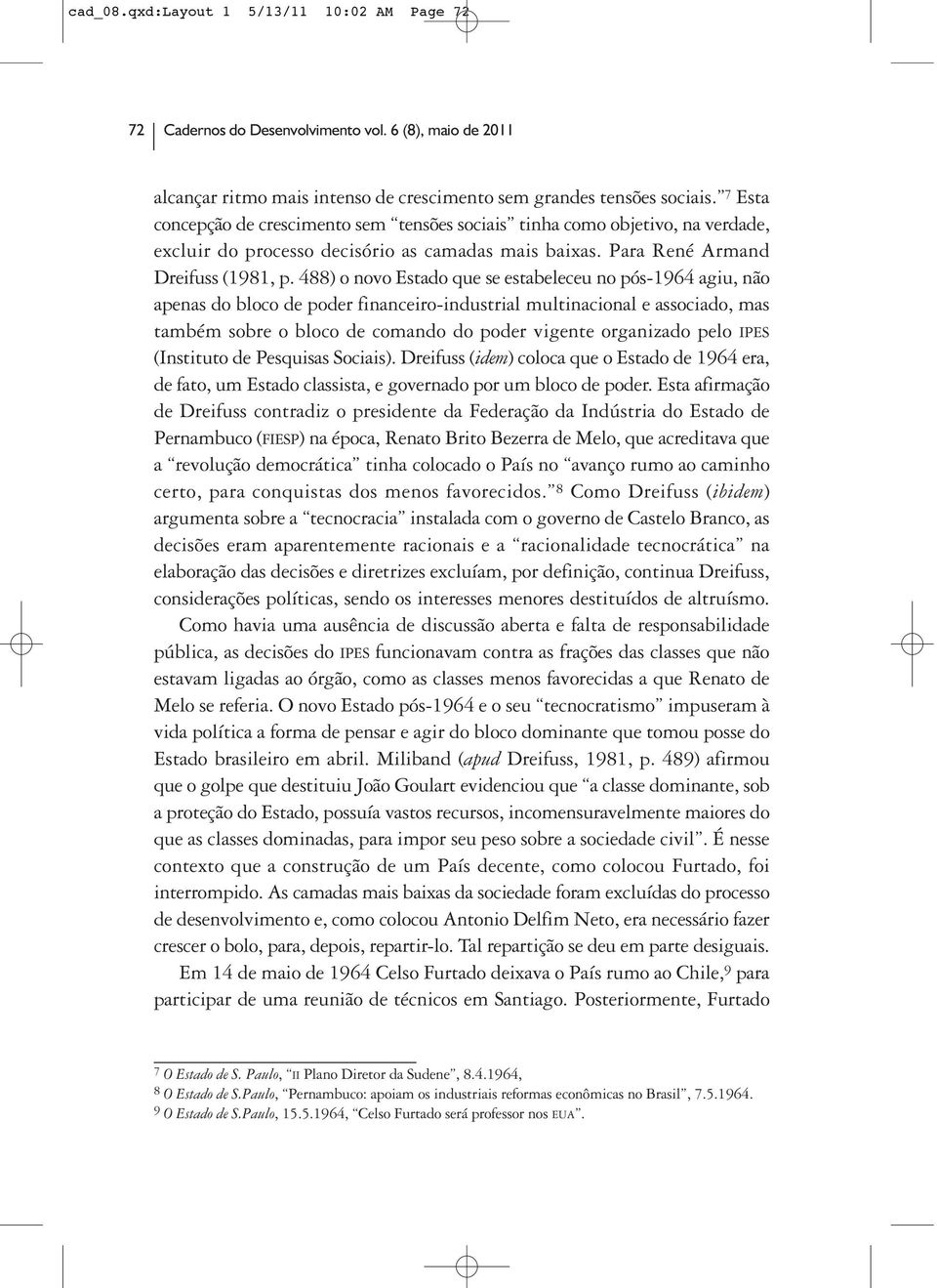 488) o novo Estado que se estabeleceu no pós-1964 agiu, não apenas do bloco de poder financeiro-industrial multinacional e associado, mas também sobre o bloco de comando do poder vigente organizado