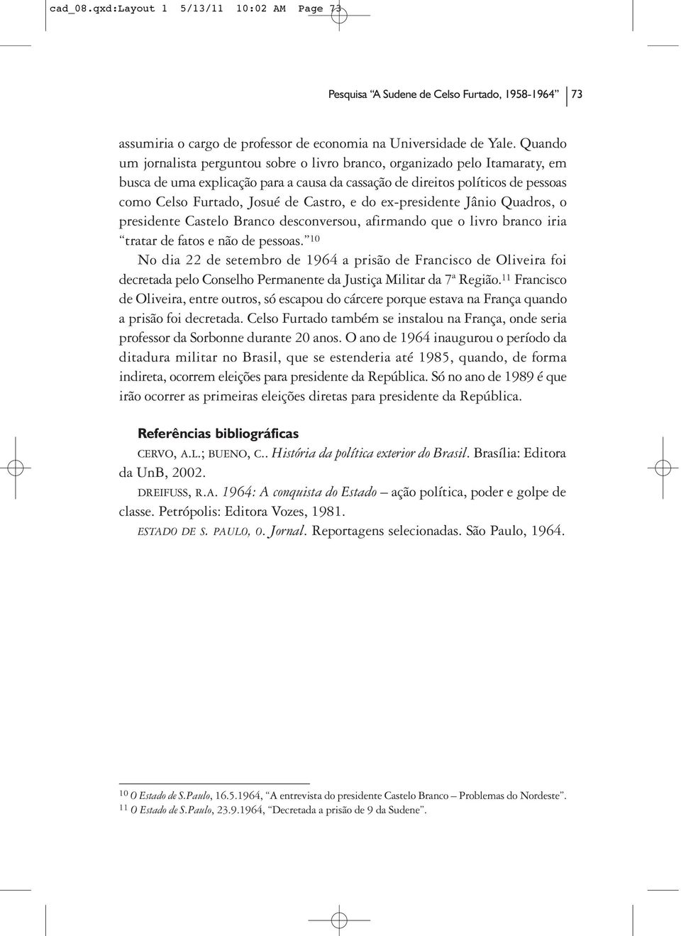 Castro, e do ex-presidente Jânio Quadros, o presidente Castelo Branco desconversou, afirmando que o livro branco iria tratar de fatos e não de pessoas.