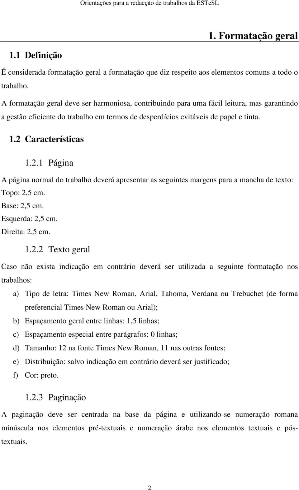 2.1 Página A página normal do trabalho deverá apresentar as seguintes margens para a mancha de texto: Topo: 2,5 cm. Base: 2,5 cm. Esquerda: 2,5 cm. Direita: 2,5 cm. 1.2.2 Texto geral Caso não exista