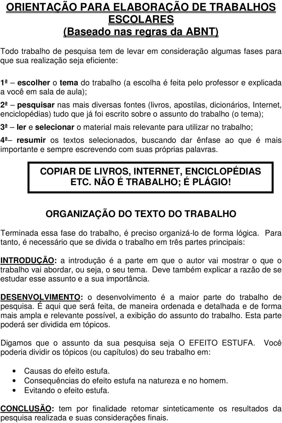 foi escrito sobre o assunto do trabalho (o tema); 3ª ler e selecionar o material mais relevante para utilizar no trabalho; 4ª resumir os textos selecionados, buscando dar ênfase ao que é mais