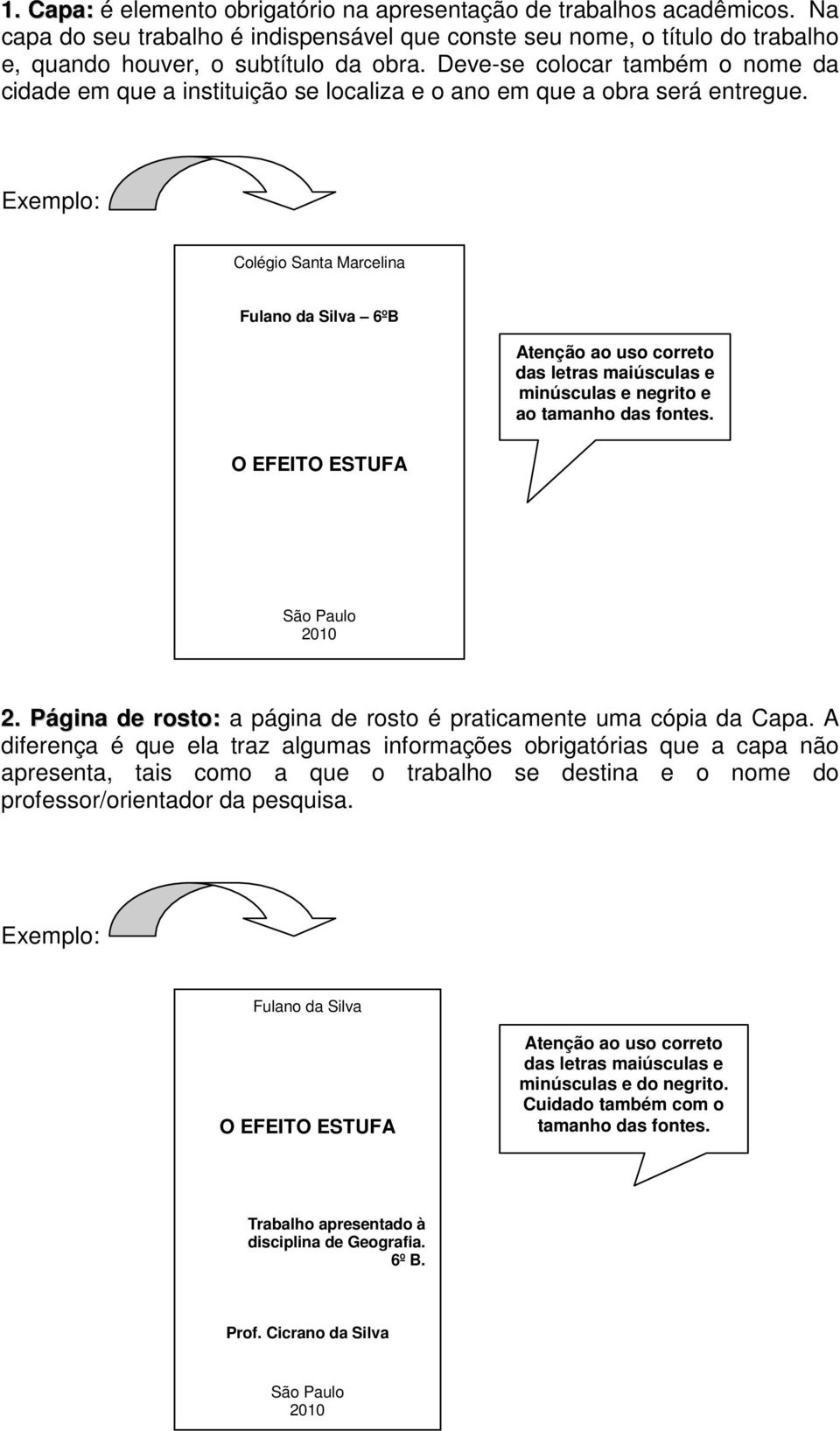 Exemplo: Colégio Santa Marcelina Fulano da Silva 6ºB O EFEITO ESTUFA Atenção ao uso correto das letras maiúsculas e minúsculas e negrito e ao tamanho das fontes. São Paulo 2010 2.