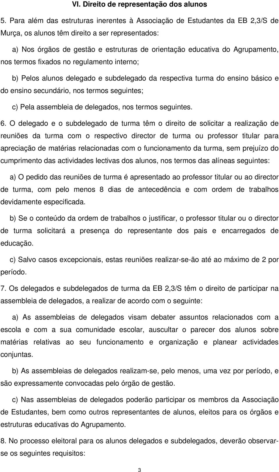 Agrupamento, nos termos fixados no regulamento interno; b) Pelos alunos delegado e subdelegado da respectiva turma do ensino básico e do ensino secundário, nos termos seguintes; c) Pela assembleia de