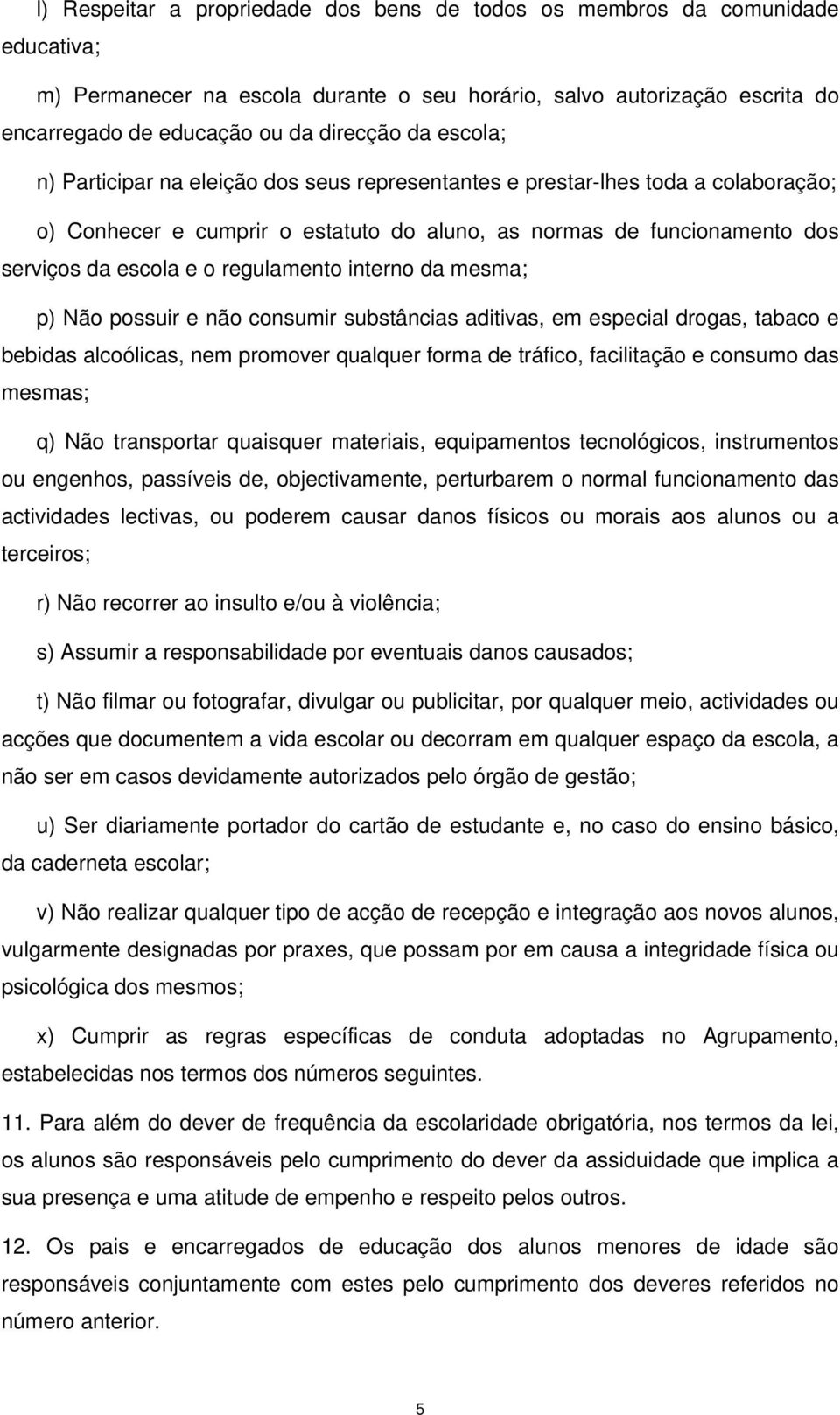 regulamento interno da mesma; p) Não possuir e não consumir substâncias aditivas, em especial drogas, tabaco e bebidas alcoólicas, nem promover qualquer forma de tráfico, facilitação e consumo das