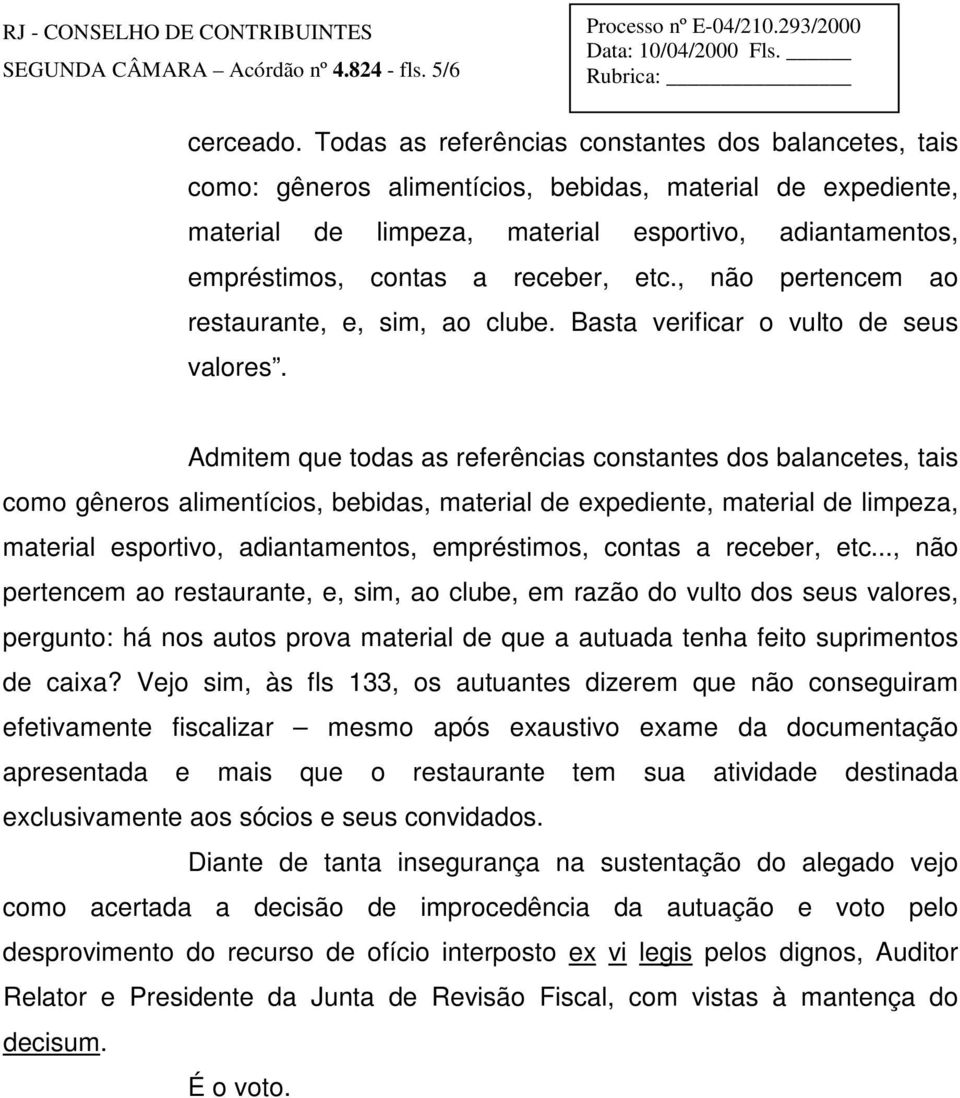 receber, etc., não pertencem ao restaurante, e, sim, ao clube. Basta verificar o vulto de seus valores.