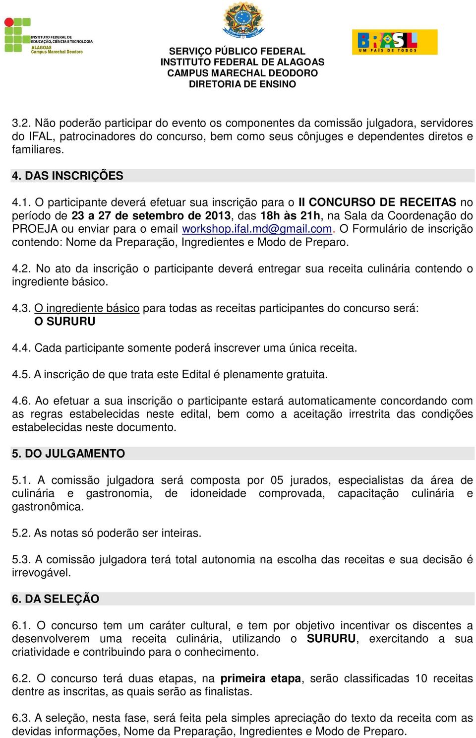 O participante deverá efetuar sua inscrição para o II CONCURSO DE RECEITAS no período de 23 a 27 de setembro de 2013, das 18h às 21h, na Sala da Coordenação do PROEJA ou enviar para o email workshop.