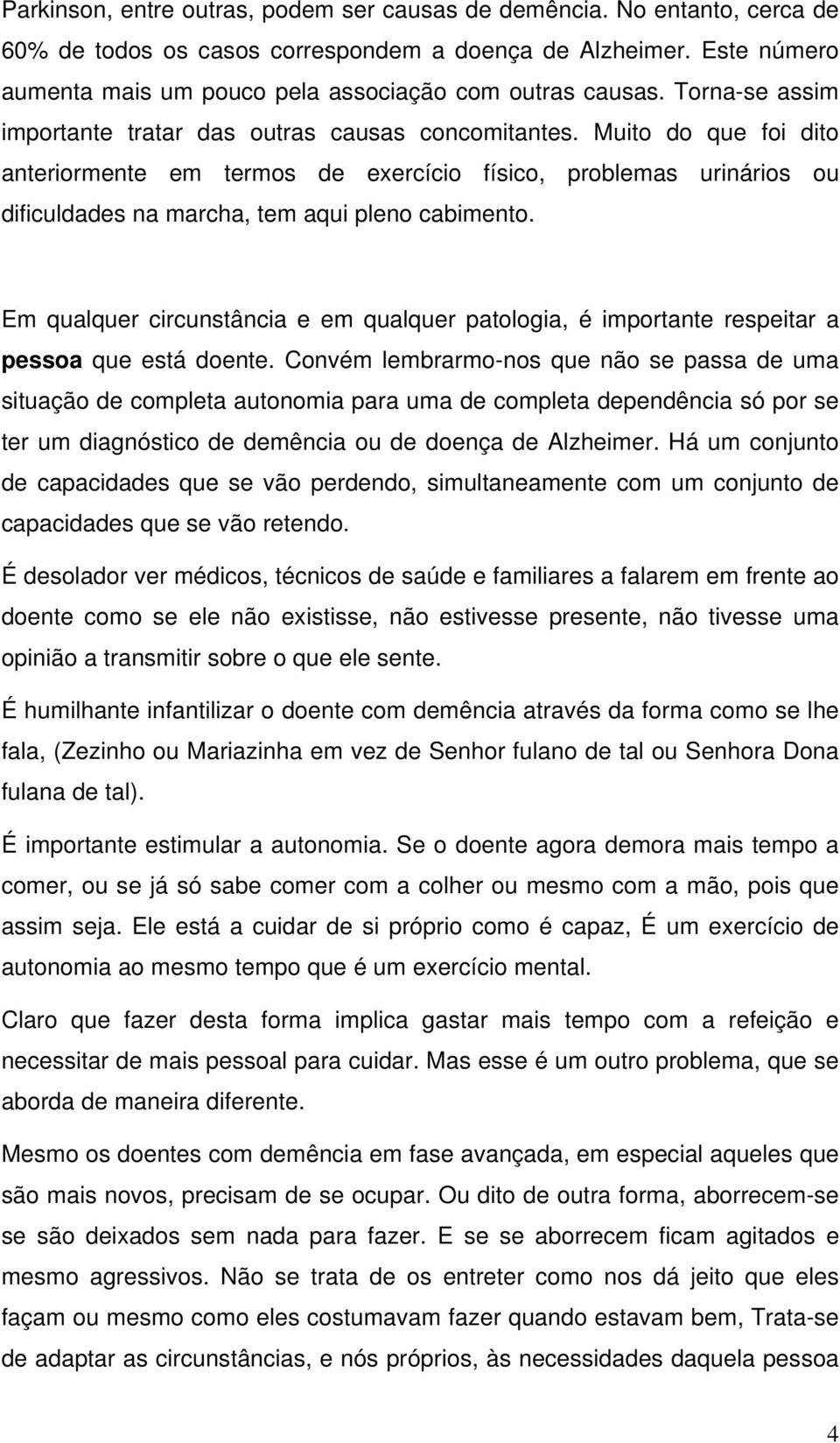 Muito do que foi dito anteriormente em termos de exercício físico, problemas urinários ou dificuldades na marcha, tem aqui pleno cabimento.