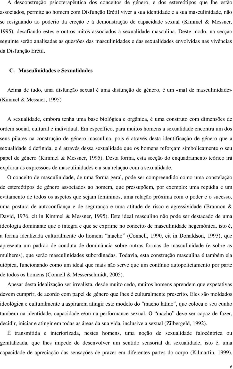 Deste modo, na secção seguinte serão analisadas as questões das masculinidades e das sexualidades envolvidas nas vivências da Disfunção Erétil. C.