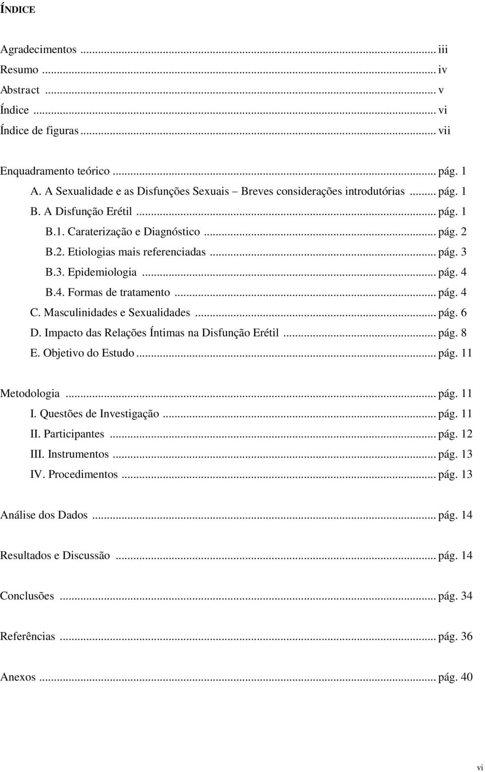 3. Epidemiologia... pág. 4 B.4. Formas de tratamento... pág. 4 C. Masculinidades e Sexualidades... pág. 6 D. Impacto das Relações Íntimas na Disfunção Erétil... pág. 8 E. Objetivo do Estudo... pág. 11 Metodologia.