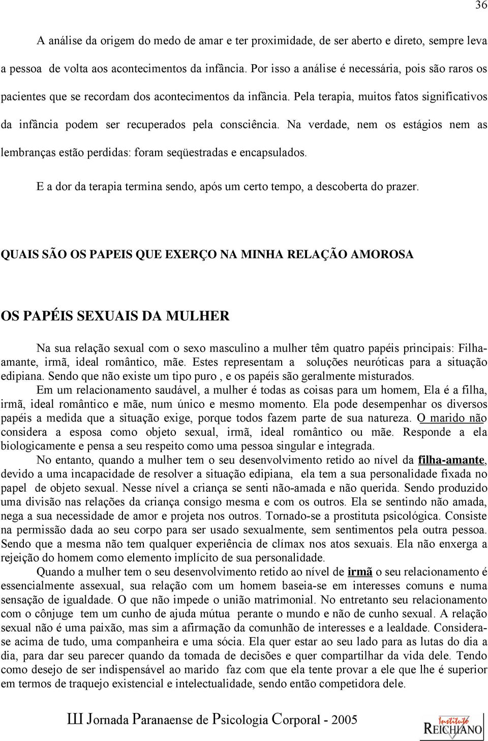 Pela terapia, muitos fatos significativos da infância podem ser recuperados pela consciência. Na verdade, nem os estágios nem as lembranças estão perdidas: foram seqüestradas e encapsulados.