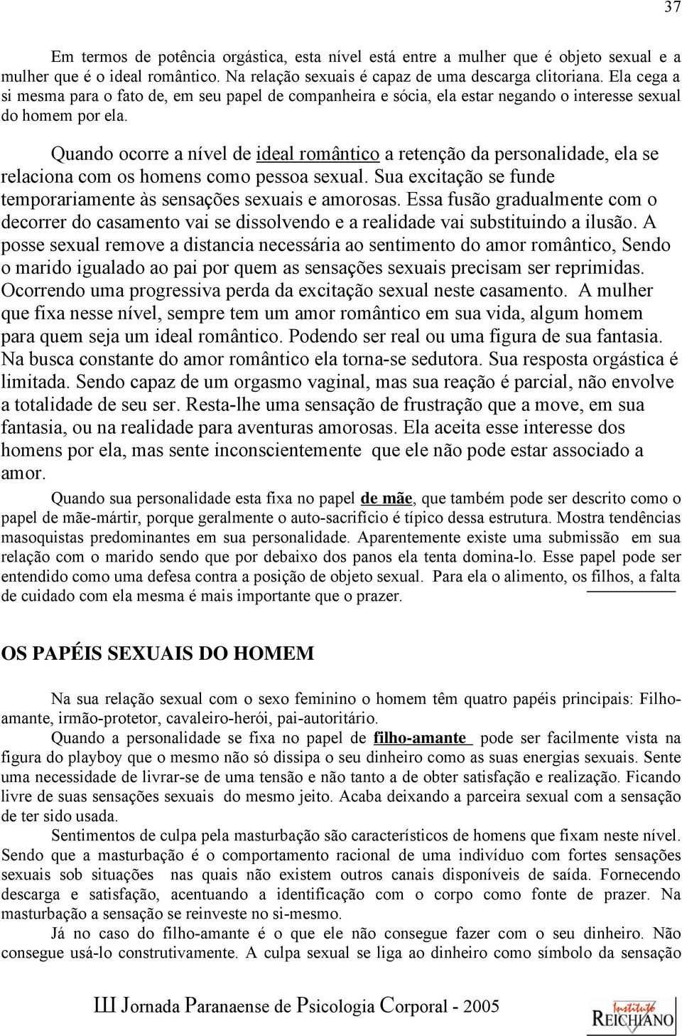 Quando ocorre a nível de ideal romântico a retenção da personalidade, ela se relaciona com os homens como pessoa sexual. Sua excitação se funde temporariamente às sensações sexuais e amorosas.