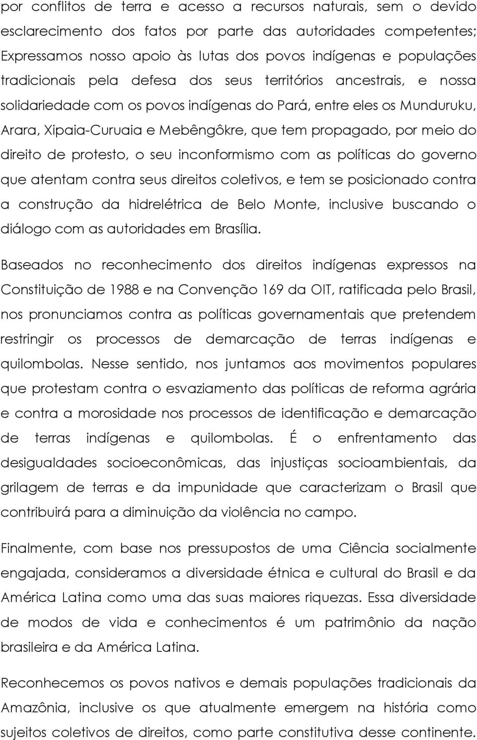meio do direito de protesto, o seu inconformismo com as políticas do governo que atentam contra seus direitos coletivos, e tem se posicionado contra a construção da hidrelétrica de Belo Monte,