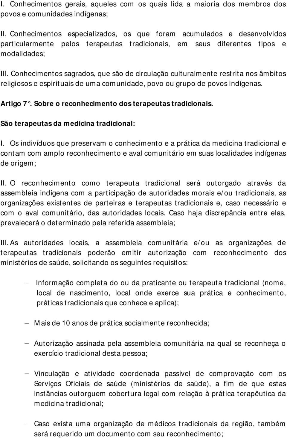 Conhecimentos sagrados, que são de circulação culturalmente restrita nos âmbitos religiosos e espirituais de uma comunidade, povo ou grupo de povos indígenas. Artigo 7.