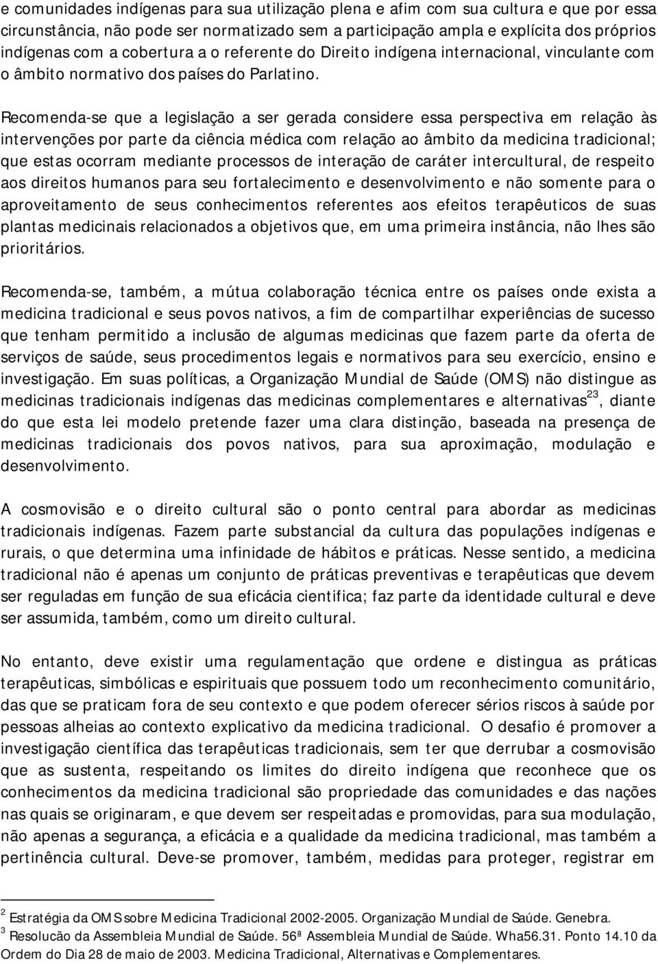 Recomenda-se que a legislação a ser gerada considere essa perspectiva em relação às intervenções por parte da ciência médica com relação ao âmbito da medicina tradicional; que estas ocorram mediante