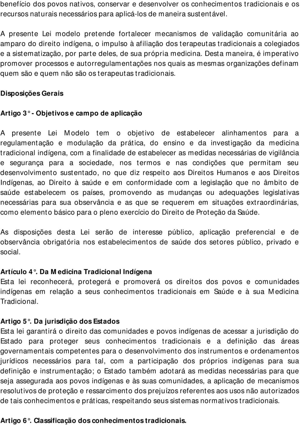 parte deles, de sua própria medicina. Desta maneira, é imperativo promover processos e autorregulamentações nos quais as mesmas organizações definam quem são e quem não são os terapeutas tradicionais.