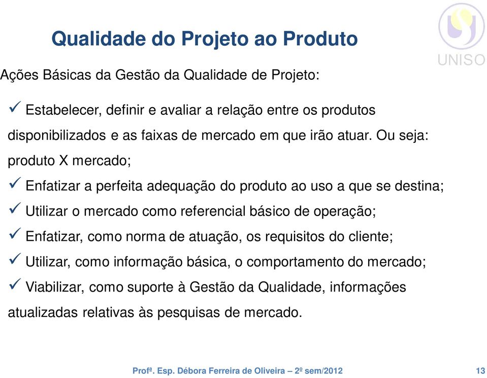 Ou seja: produto X mercado; Enfatizar a perfeita adequação do produto ao uso a que se destina; Utilizar o mercado como referencial básico