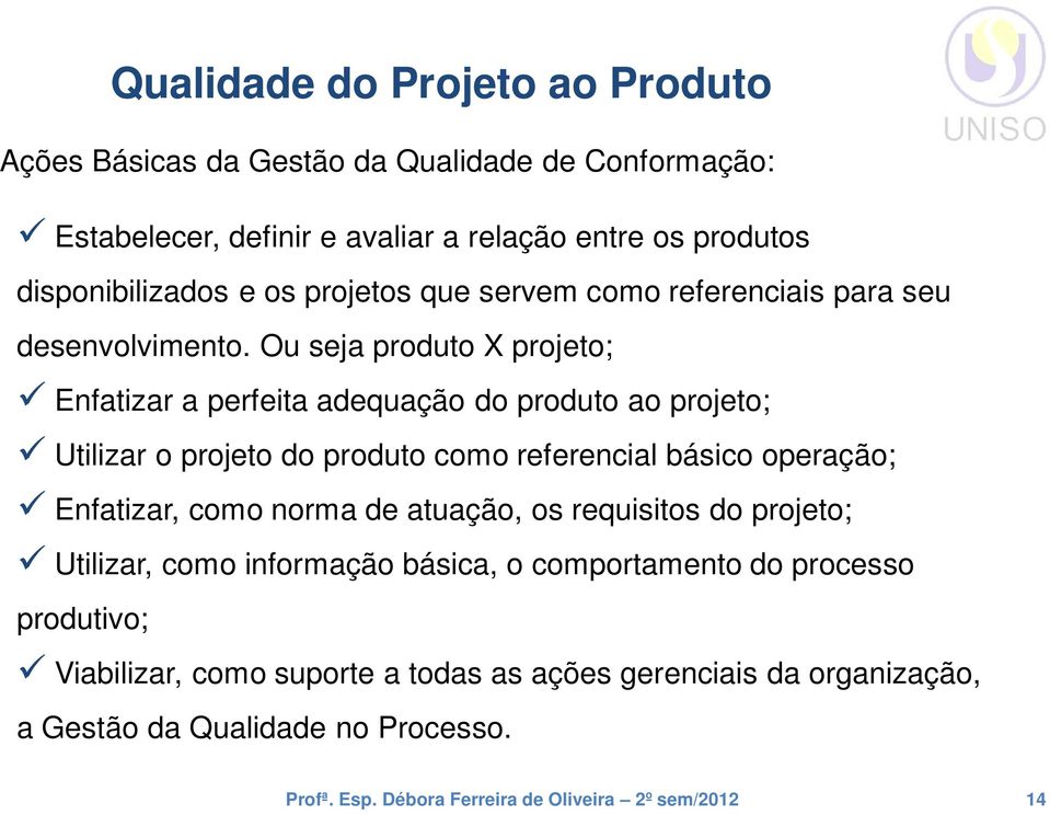 Ou seja produto X projeto; Enfatizar a perfeita adequação do produto ao projeto; Utilizar o projeto do produto como referencial básico operação;