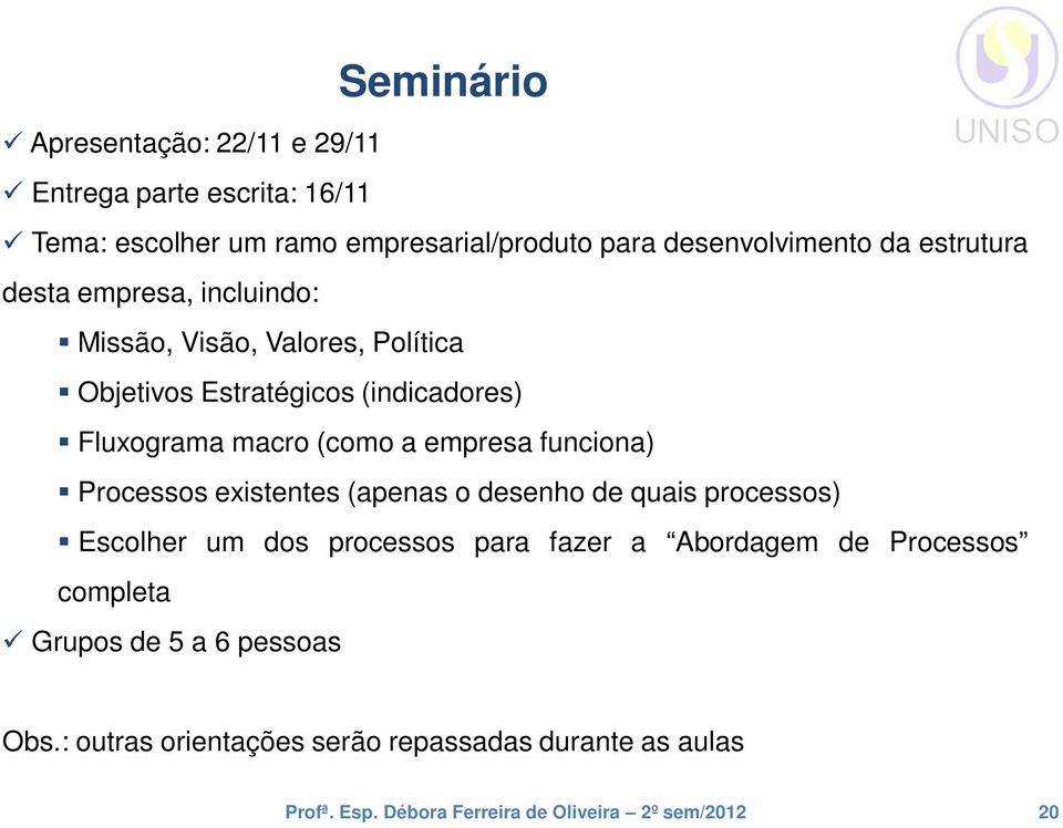 Fluxograma macro (como a empresa funciona) Processos existentes (apenas o desenho de quais processos) Escolher um dos