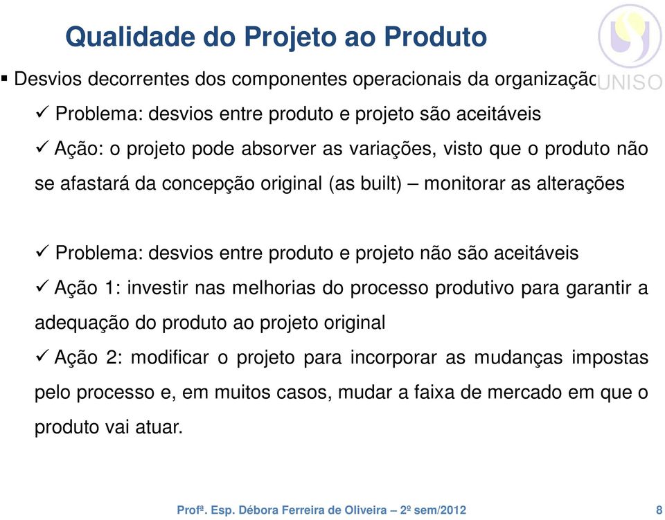 produto e projeto não são aceitáveis Ação 1: investir nas melhorias do processo produtivo para garantir a adequação do produto ao projeto