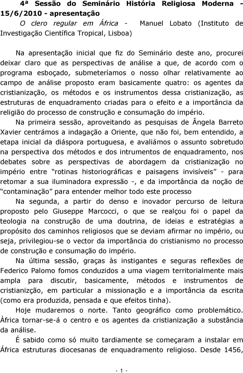 eram basicamente quatro: os agentes da cristianização, os métodos e os instrumentos dessa cristianização, as estruturas de enquadramento criadas para o efeito e a importância da religião do processo