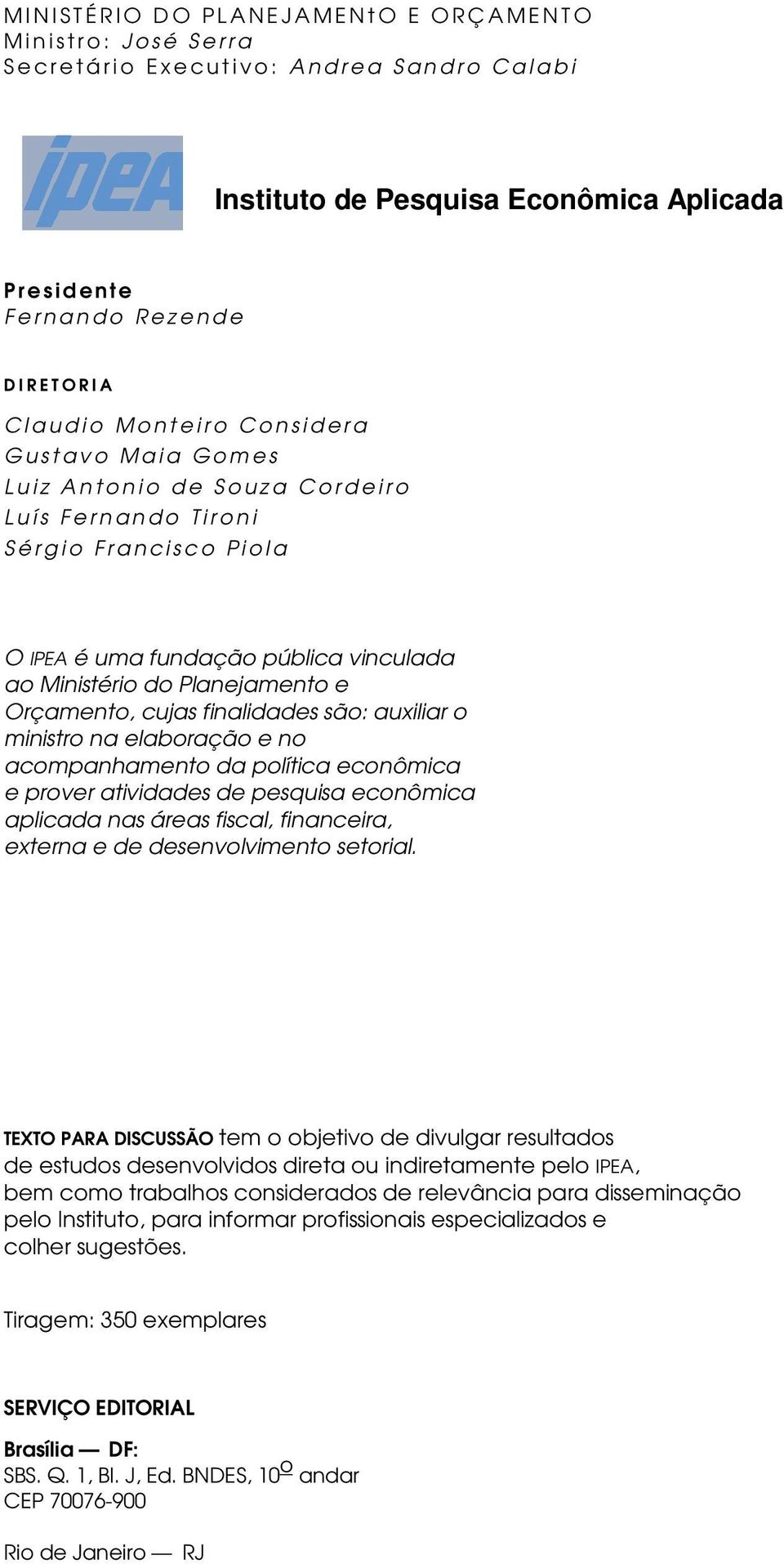 finalidades são: auxiliar o ministro na elaboração e no acompanhamento da política econômica e prover atividades de pesquisa econômica aplicada nas áreas fiscal, financeira, externa e de