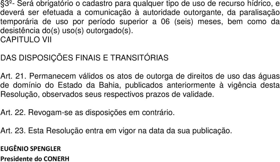 Permanecem válidos os atos de outorga de direitos de uso das águas de domínio do Estado da Bahia, publicados anteriormente à vigência desta Resolução, observados seus