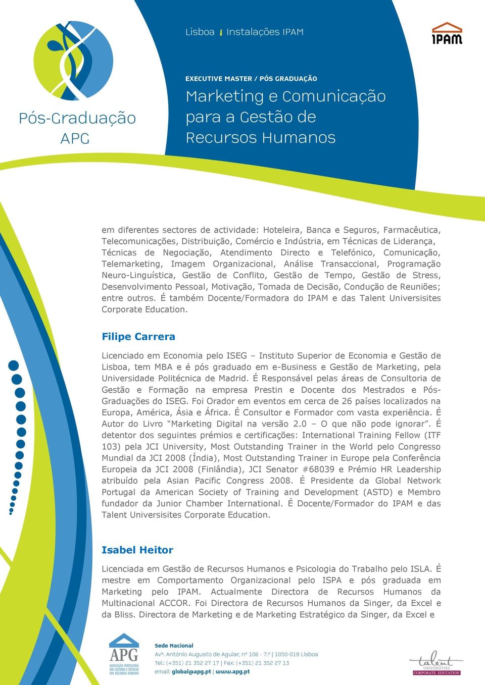 Pessoal, Motivação, Tomada de Decisão, Condução de Reuniões; entre outros. É também Docente/Formadora do IPAM e das Talent Universisites Corporate Education.