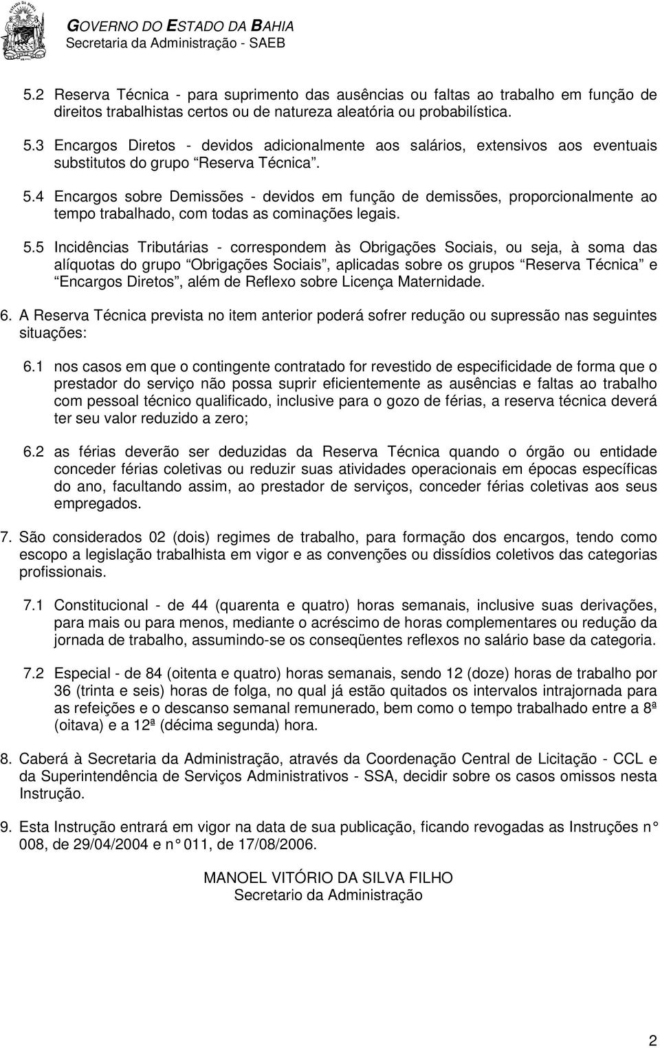 4 Encargos sobre Demissões - devidos em função de demissões, proporcionalmente ao tempo trabalhado, com todas as cominações legais. 5.