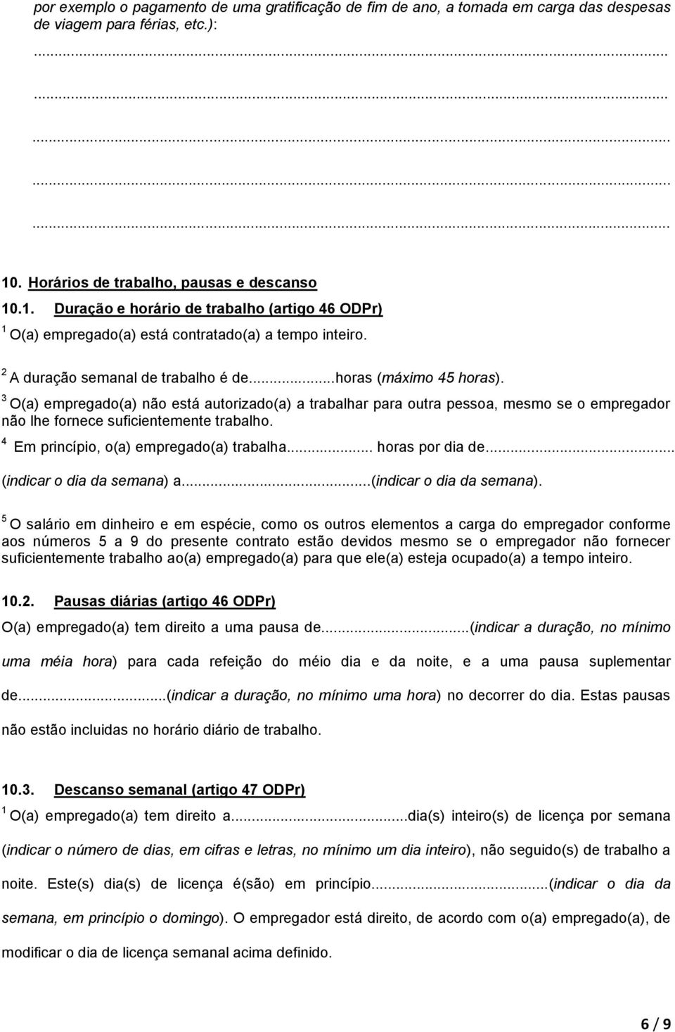 O(a) empregado(a) não está autorizado(a) a trabalhar para outra pessoa, mesmo se o empregador não lhe fornece suficientemente trabalho. Em princípio, o(a) empregado(a) trabalha... horas por dia de.