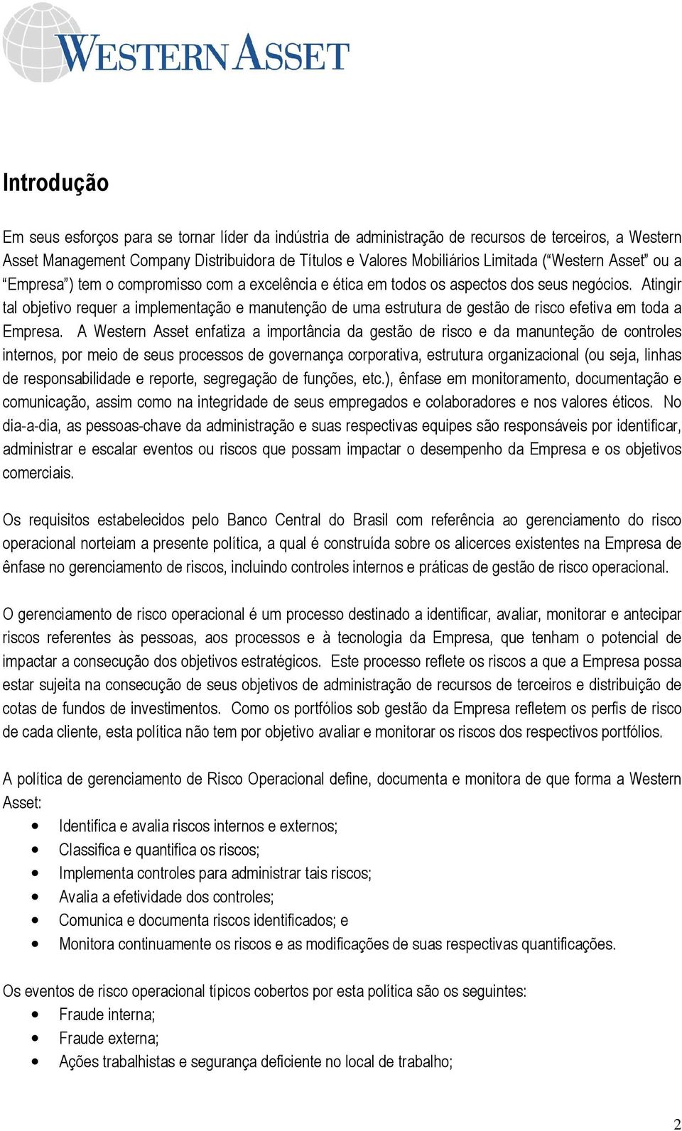 Atingir tal objetivo requer a implementação e manutenção de uma estrutura de gestão de risco efetiva em toda a Empresa.